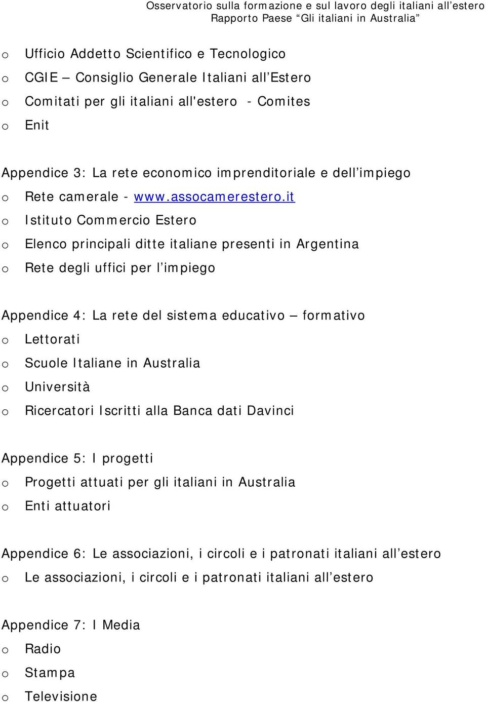 it o Istituto Commercio Estero o Elenco principali ditte italiane presenti in Argentina o Rete degli uffici per l impiego Appendice 4: La rete del sistema educativo formativo o Lettorati o Scuole