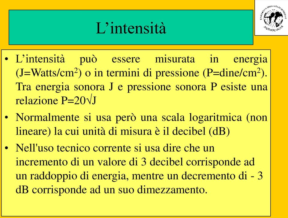 (non lineare) la cui unità di misura è il decibel (db) Nell'uso tecnico corrente si usa dire che un incremento di un