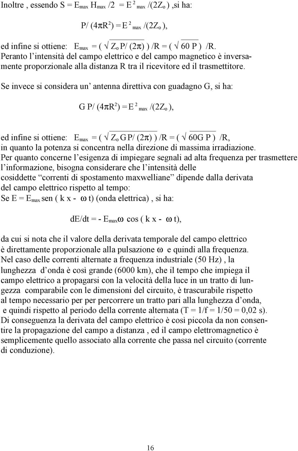 Se invece si considera un antenna direttiva con guadagno G, si ha: G P/ (4πR2) = E 2 max /(2Zo ), ed infine si ottiene: Emax = ( Zo G P/ (2π) ) /R = ( 60G P ) /R, in quanto la potenza si concentra