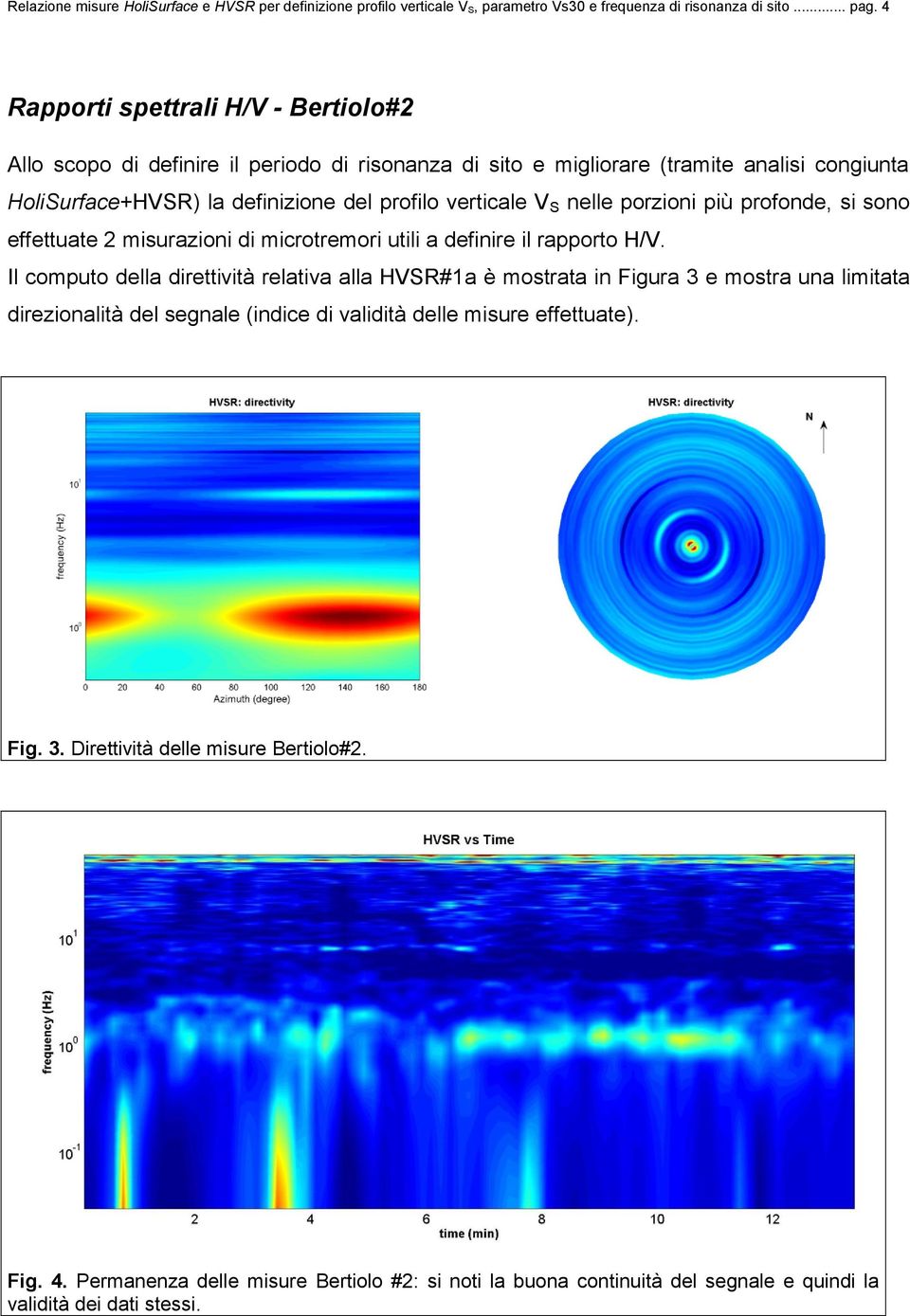 nelle porzioni più profonde, si sono effettuate 2 misurazioni di microtremori utili a definire il rapporto H/V.