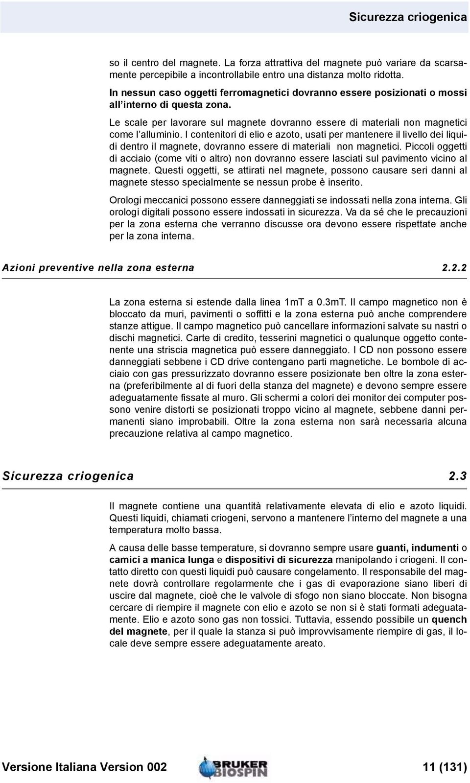 I contenitori di elio e azoto, usati per mantenere il livello dei liquidi dentro il magnete, dovranno essere di materiali non magnetici.