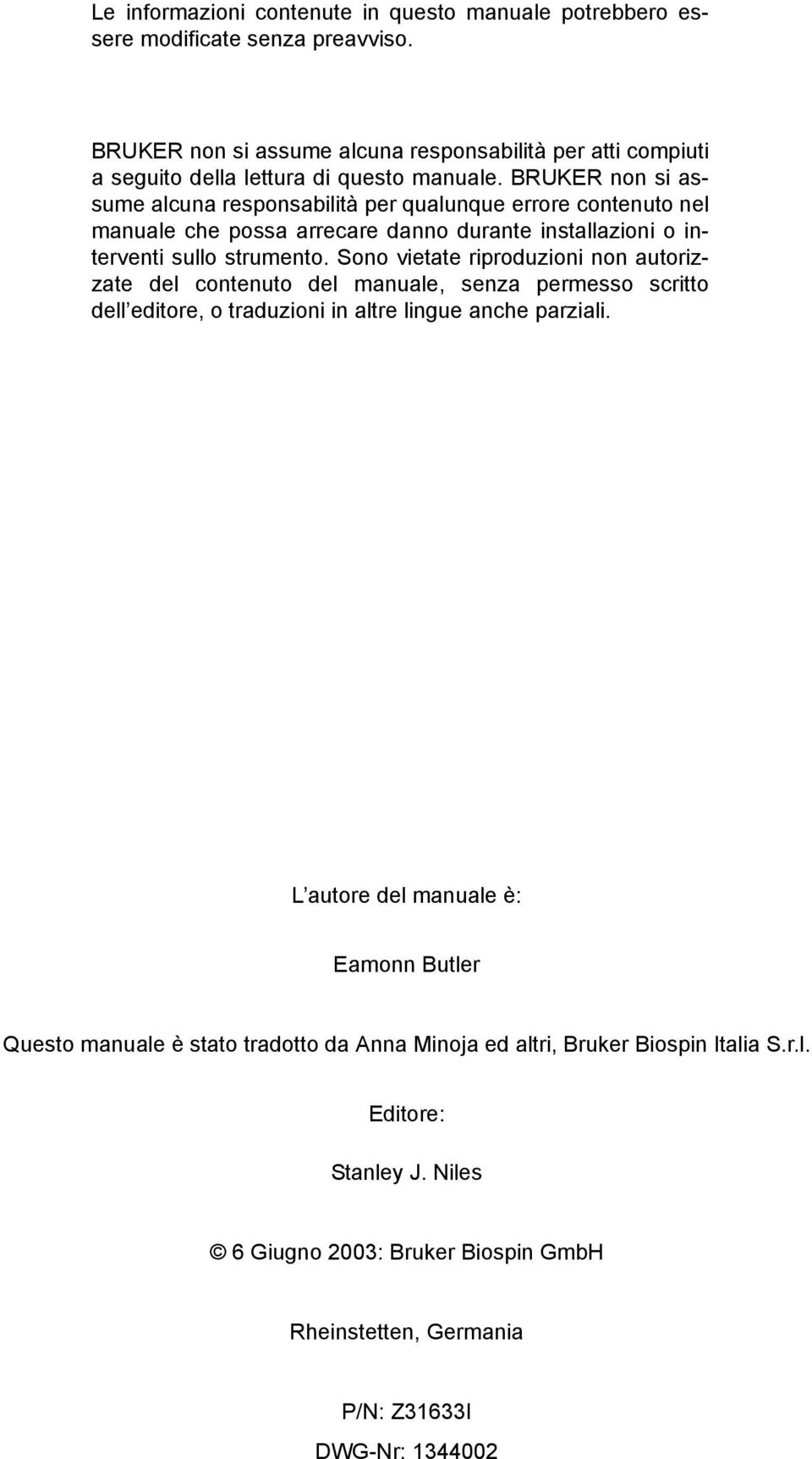 BRUKER non si assume alcuna responsabilità per qualunque errore contenuto nel manuale che possa arrecare danno durante installazioni o interventi sullo strumento.