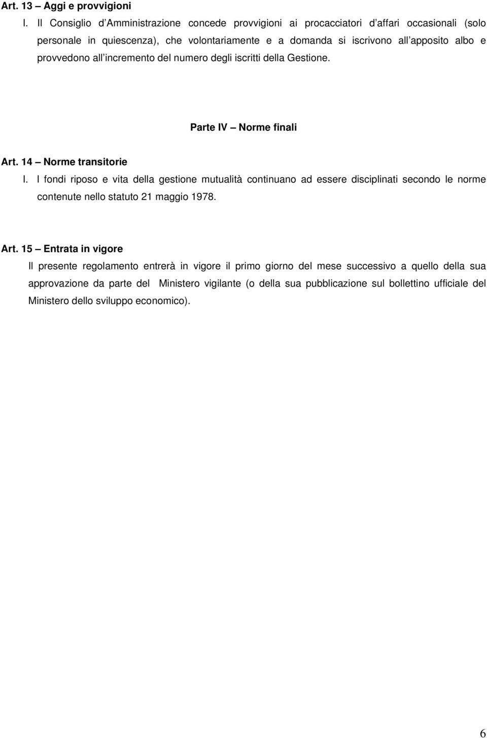 e provvedono all incremento del numero degli iscritti della Gestione. Parte IV Norme finali Art. 14 Norme transitorie I.