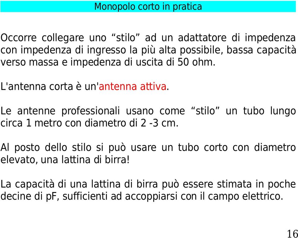 Le antenne professionali usano come stilo un tubo lungo circa 1 metro con diametro di 2-3 cm.