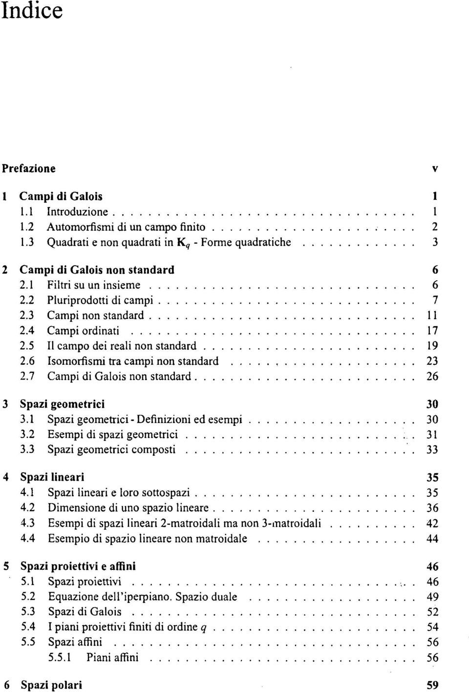 7 Campi di Galois non standard 26 3 Spazi geometrici 30 3.1 Spazi geometrici - Definizioni ed esempi 30 3.2 Esempi di spazi geometrici ;... 31 3.3 Spazi geometrici composti 33 4 Spazi lineari 35 4.