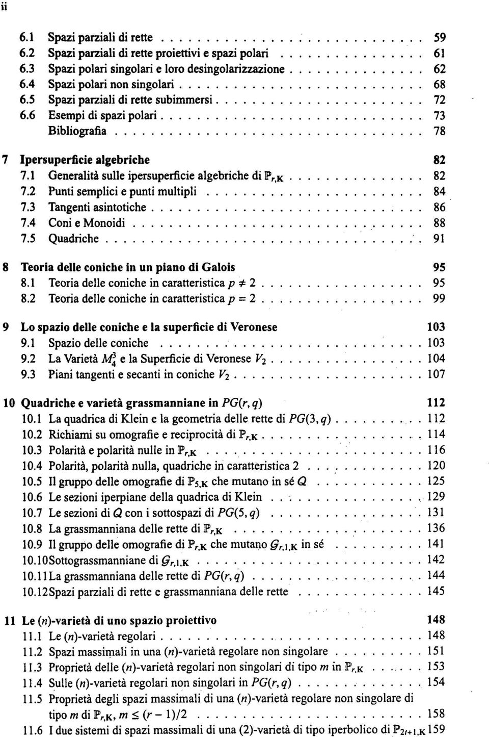 2 Punti semplici e punti multipli 84 7.3 Tangenti asintotiche 86 7.4 Coni e Monoidi 88 7.5 Quadriche 91 8 Teoria delle coniche in un piano di Galois 95 8.