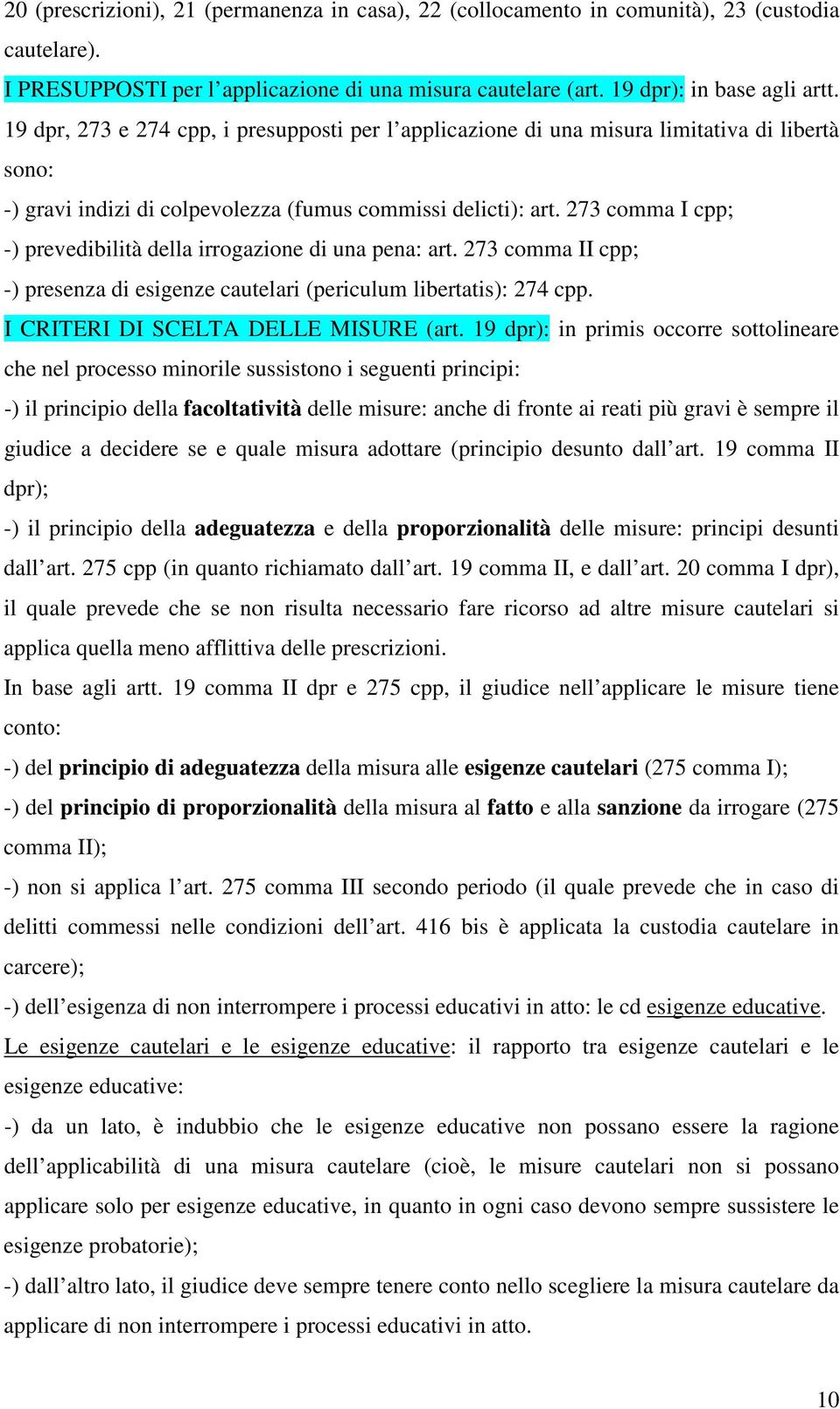 273 comma I cpp; -) prevedibilità della irrogazione di una pena: art. 273 comma II cpp; -) presenza di esigenze cautelari (periculum libertatis): 274 cpp. I CRITERI DI SCELTA DELLE MISURE (art.