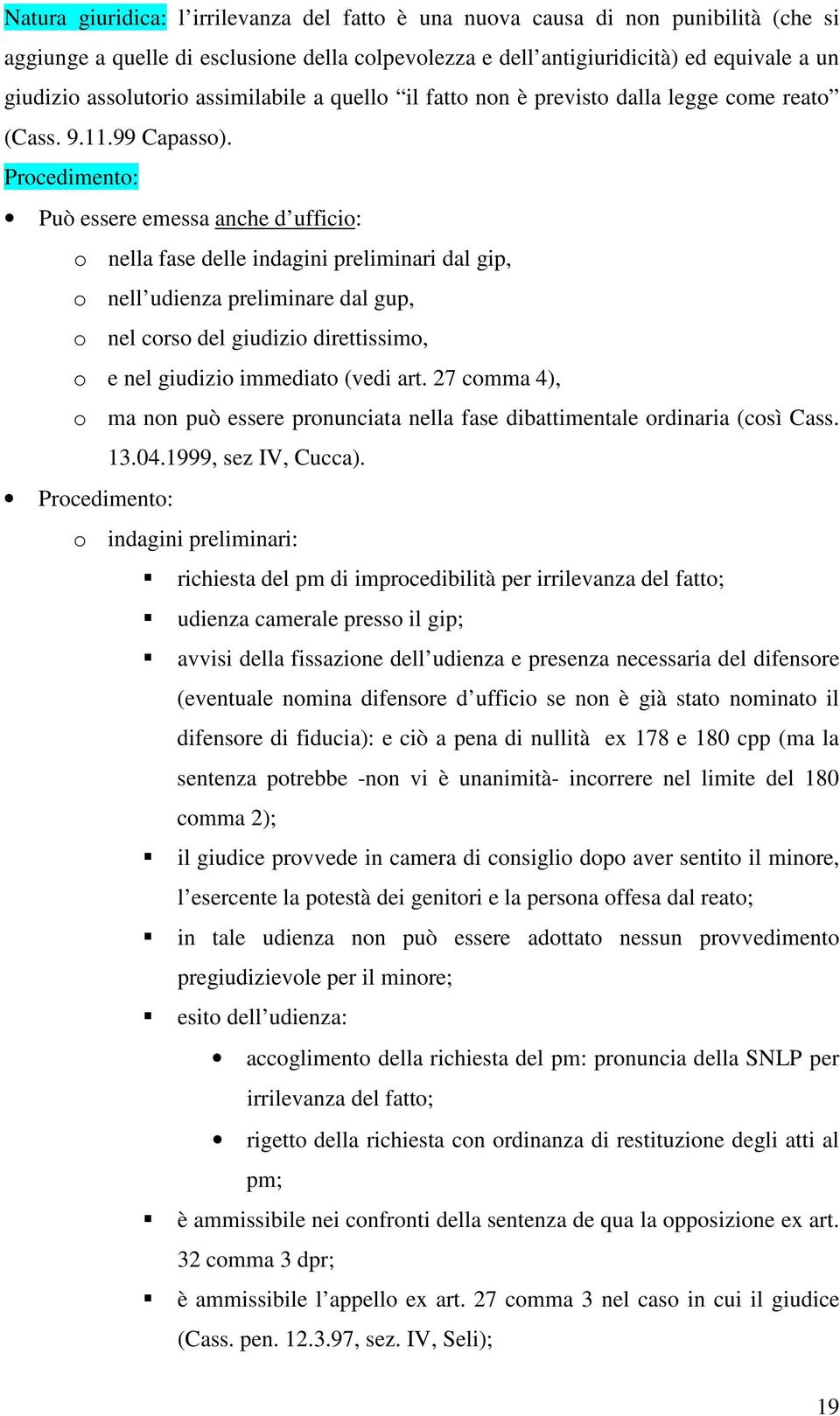 Procedimento: Può essere emessa anche d ufficio: o nella fase delle indagini preliminari dal gip, o nell udienza preliminare dal gup, o nel corso del giudizio direttissimo, o e nel giudizio immediato