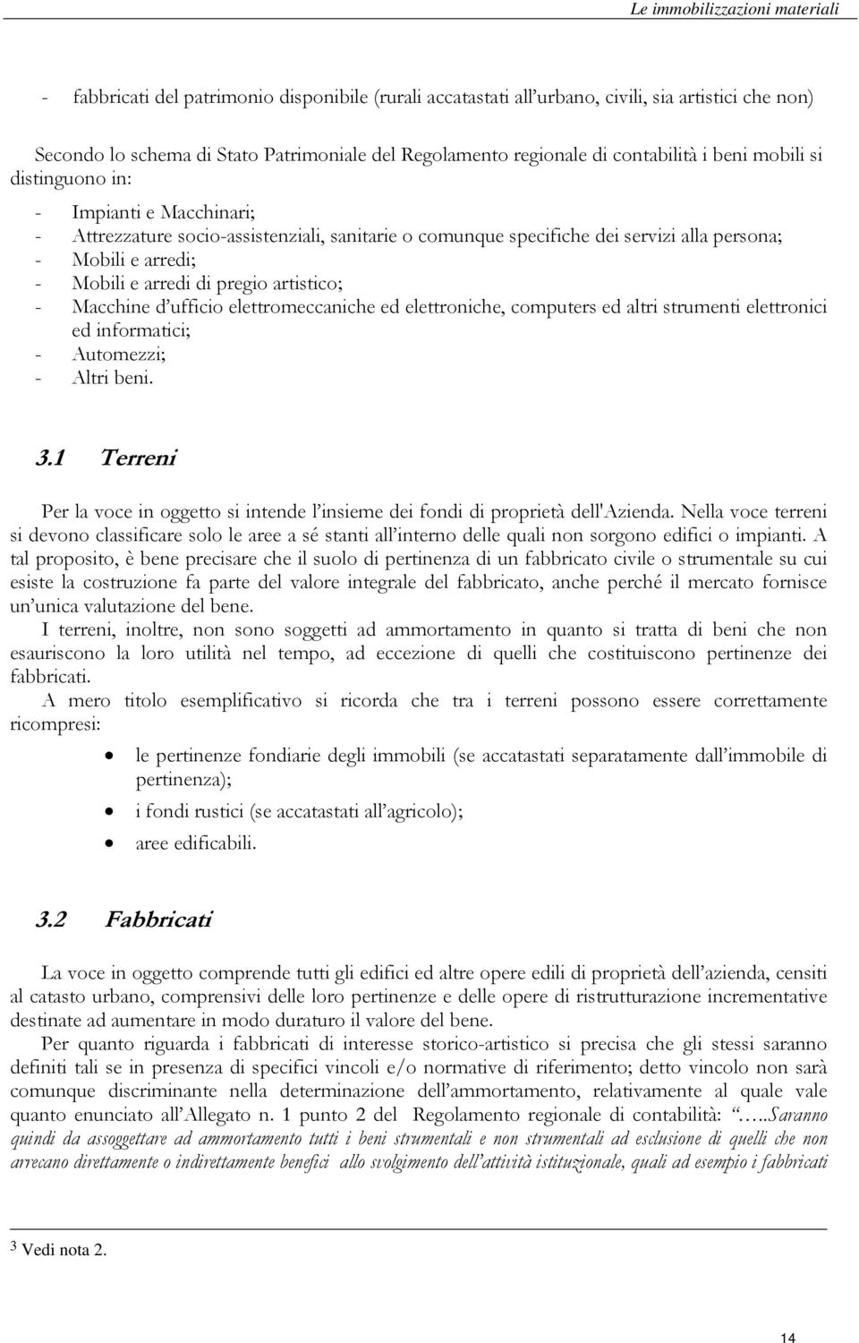 arredi di pregio artistico; - Macchine d ufficio elettromeccaniche ed elettroniche, computers ed altri strumenti elettronici ed informatici; - Automezzi; - Altri beni. 3.