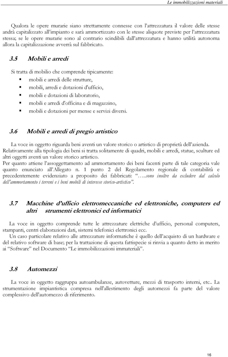 5 Mobili e arredi Si tratta di mobilio che comprende tipicamente: mobili e arredi delle strutture, mobili, arredi e dotazioni d'ufficio, mobili e dotazioni di laboratorio, mobili e arredi d'officina