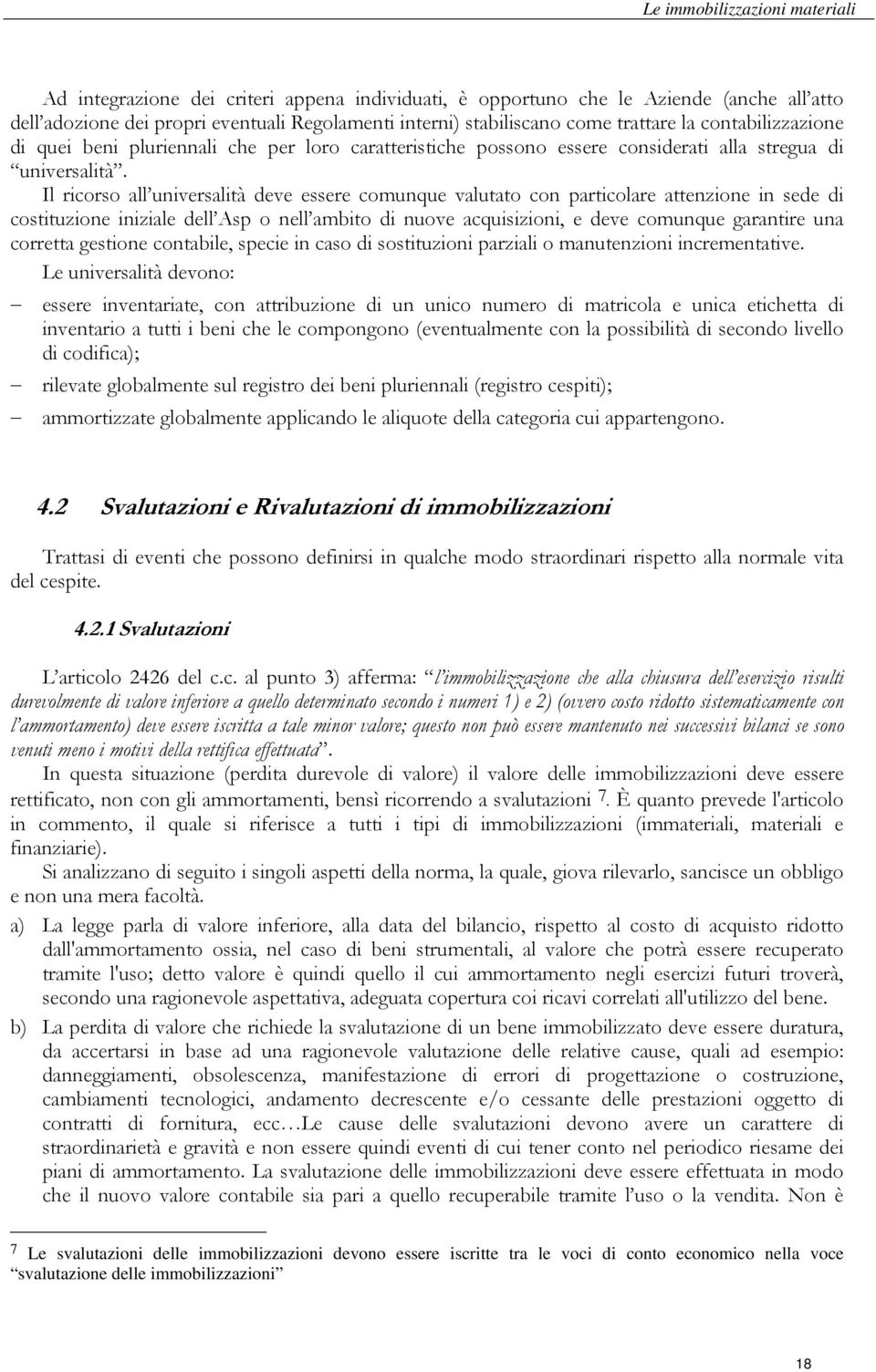 Il ricorso all universalità deve essere comunque valutato con particolare attenzione in sede di costituzione iniziale dell Asp o nell ambito di nuove acquisizioni, e deve comunque garantire una