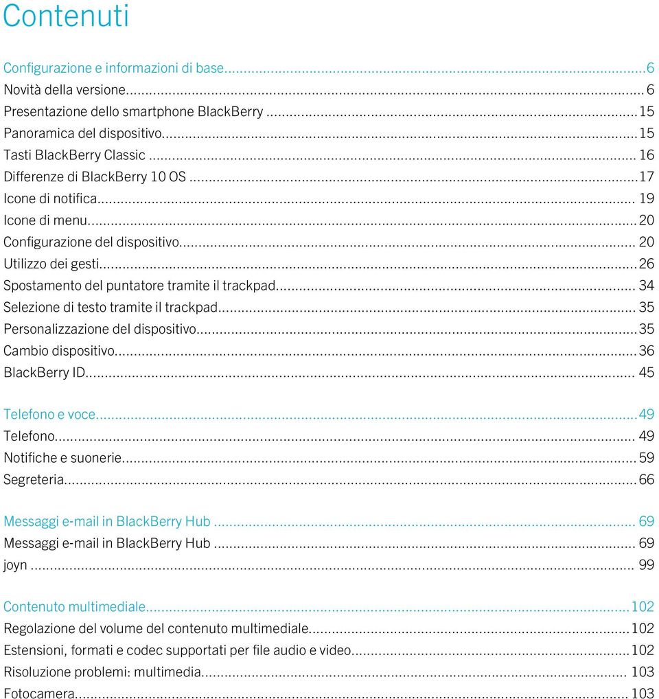 .. 34 Selezione di testo tramite il trackpad... 35 Personalizzazione del dispositivo...35 Cambio dispositivo...36 BlackBerry ID... 45 Telefono e voce...49 Telefono... 49 Notifiche e suonerie.