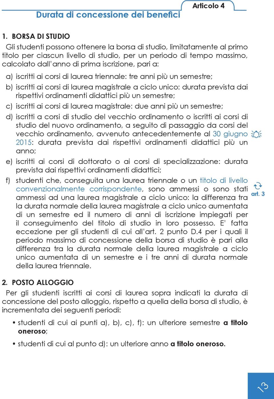 iscrizione, pari a: a) iscritti ai corsi di laurea triennale: tre anni più un semestre; b) iscritti ai corsi di laurea magistrale a ciclo unico: durata prevista dai rispettivi ordinamenti didattici