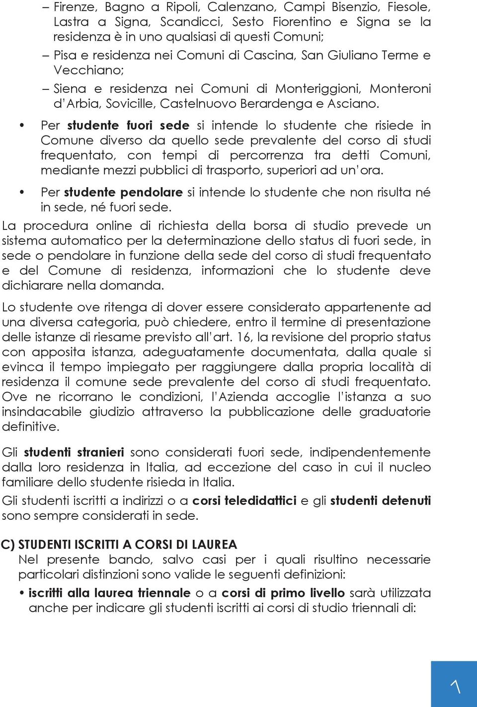 Per studente fuori sede si intende lo studente che risiede in Comune diverso da quello sede prevalente del corso di studi frequentato, con tempi di percorrenza tra detti Comuni, mediante mezzi