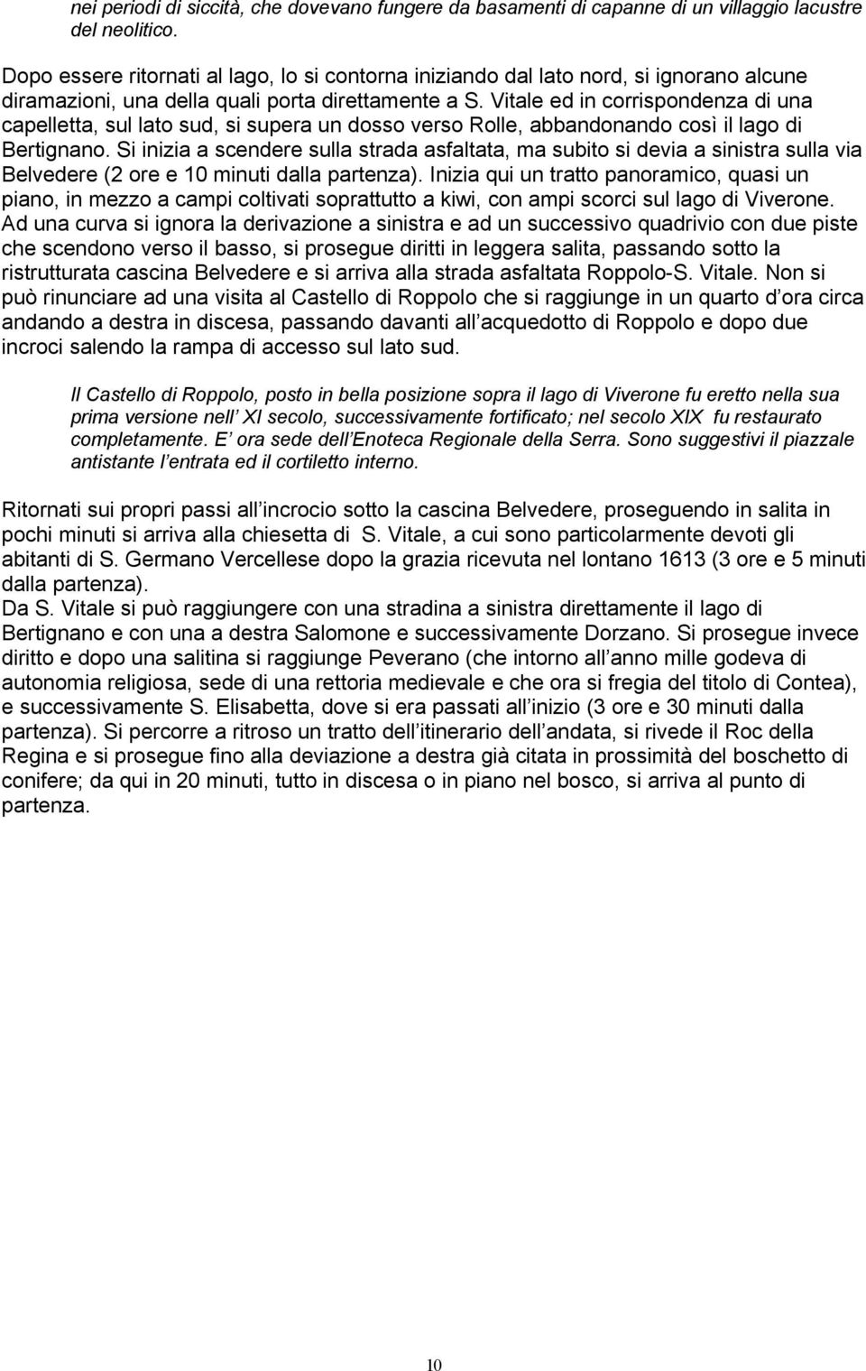 Vitale ed in corrispondenza di una capelletta, sul lato sud, si supera un dosso verso Rolle, abbandonando così il lago di Bertignano.