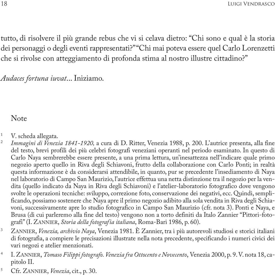 2 Immagini di Venezia 1841-1920, a cura di D. Ritter, Venezia 1988, p. 200. L autrice presenta, alla fine del testo, brevi profili dei più celebri fotografi veneziani operanti nel periodo esaminato.