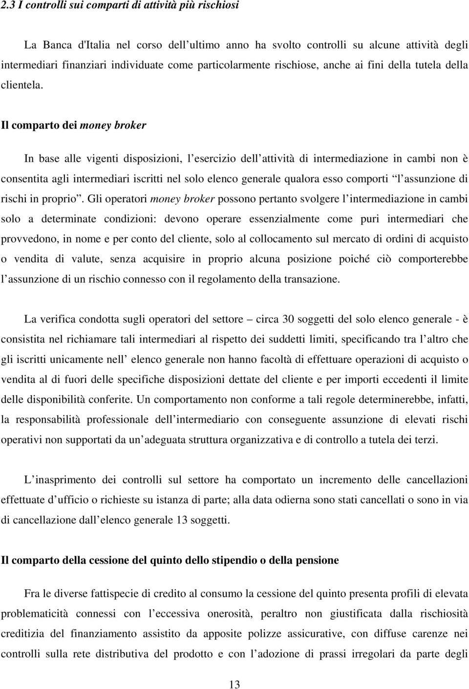 Il comparto dei money broker In base alle vigenti disposizioni, l esercizio dell attività di intermediazione in cambi non è consentita agli intermediari iscritti nel solo elenco generale qualora esso