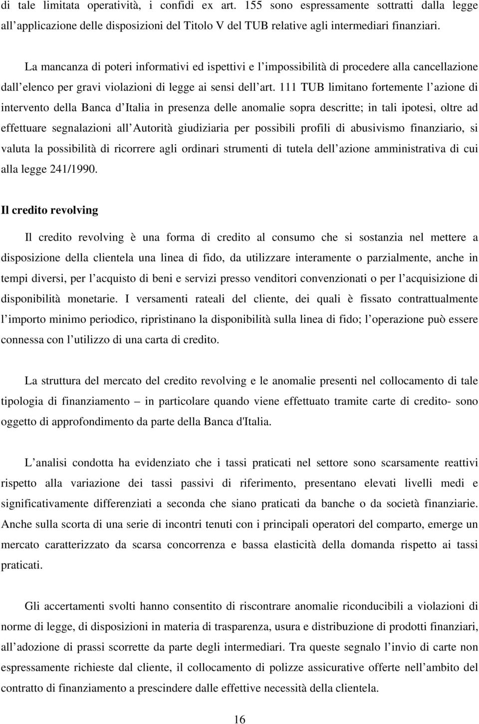 111 TUB limitano fortemente l azione di intervento della Banca d Italia in presenza delle anomalie sopra descritte; in tali ipotesi, oltre ad effettuare segnalazioni all Autorità giudiziaria per