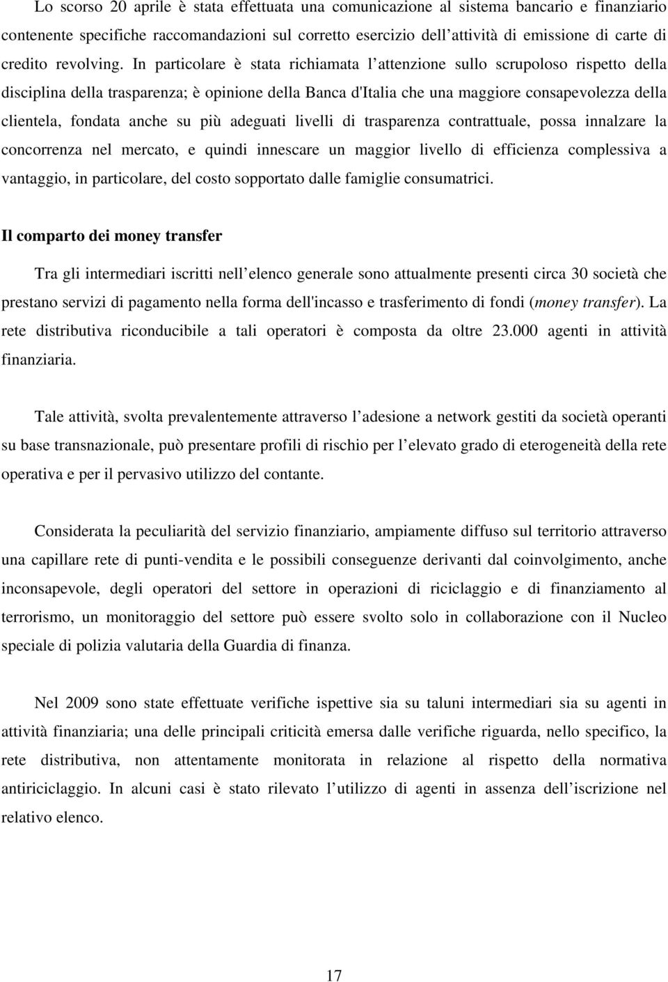 In particolare è stata richiamata l attenzione sullo scrupoloso rispetto della disciplina della trasparenza; è opinione della Banca d'italia che una maggiore consapevolezza della clientela, fondata