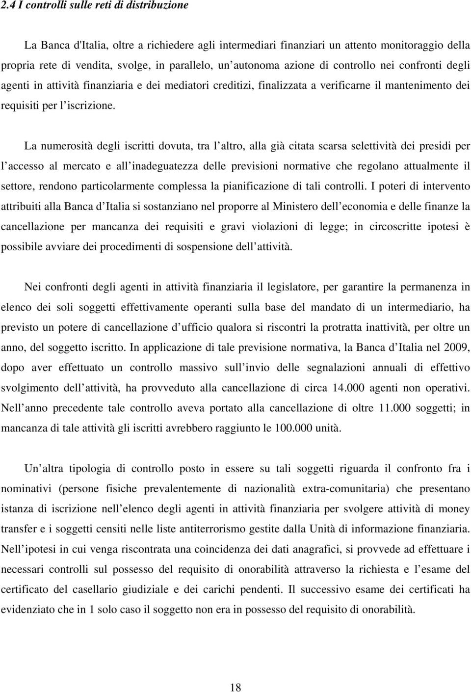 La numerosità degli iscritti dovuta, tra l altro, alla già citata scarsa selettività dei presidi per l accesso al mercato e all inadeguatezza delle previsioni normative che regolano attualmente il