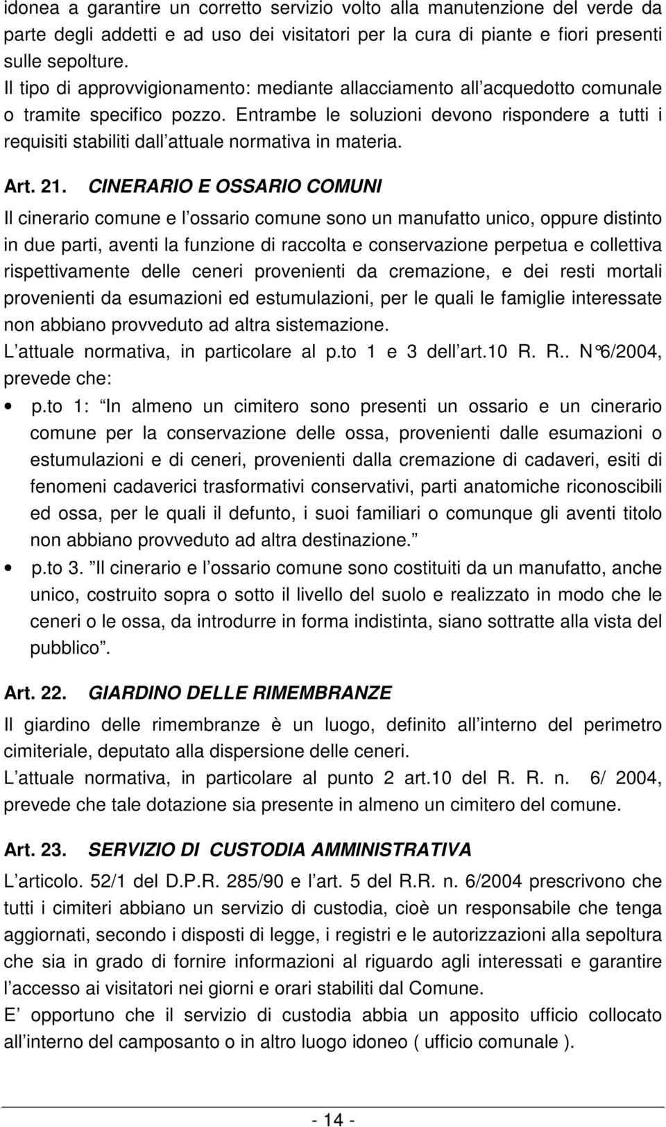 Entrambe le soluzioni devono rispondere a tutti i requisiti stabiliti dall attuale normativa in materia. Art. 21.