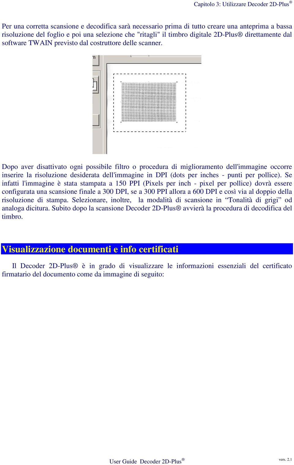 Dopo aver disattivato ogni possibile filtro o procedura di miglioramento dell'immagine occorre inserire la risoluzione desiderata dell'immagine in DPI (dots per inches - punti per pollice).