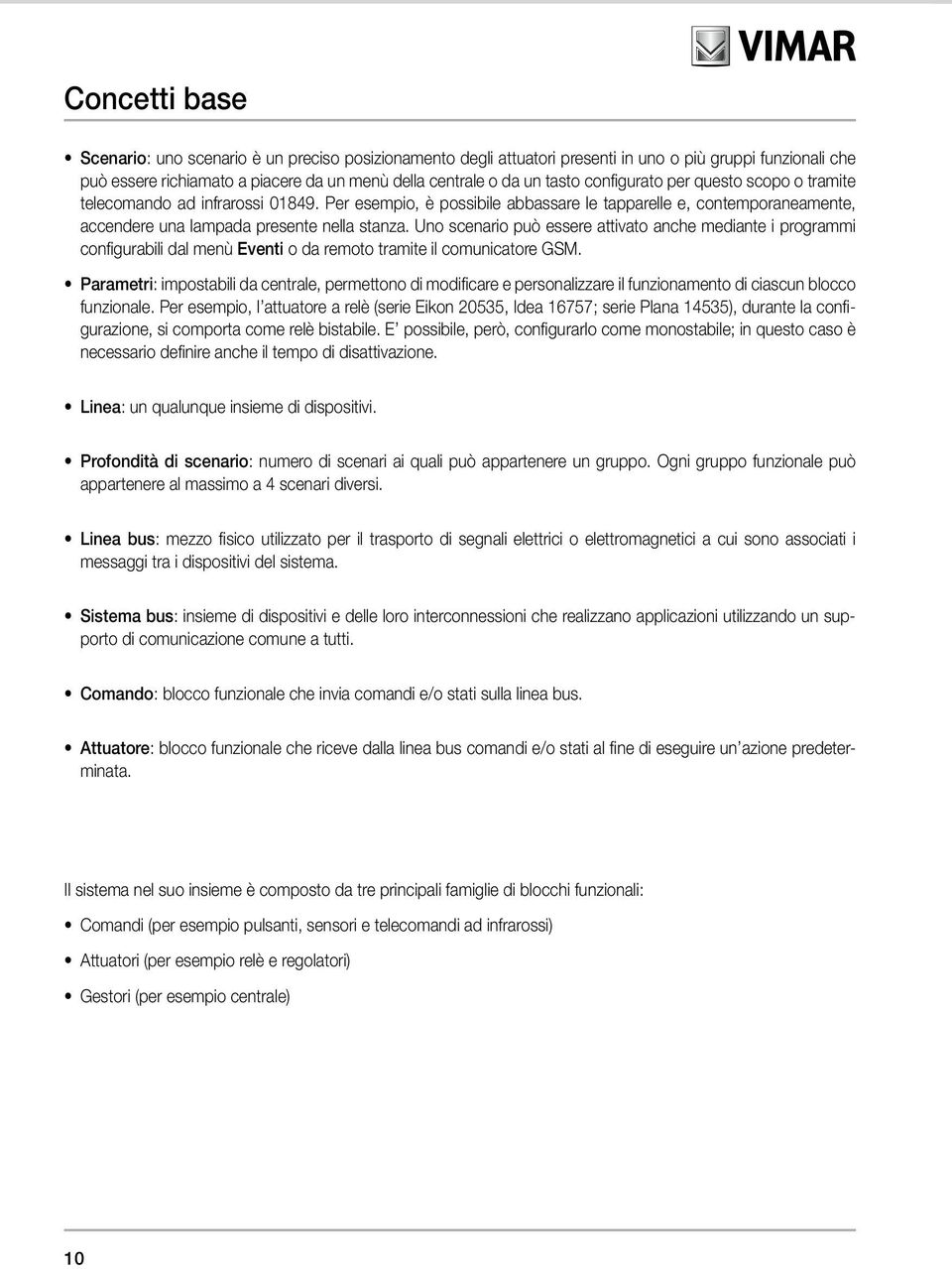 Uno scenario può essere attivato anche mediante i programmi configurabili dal menù Eventi o da remoto tramite il comunicatore GSM.