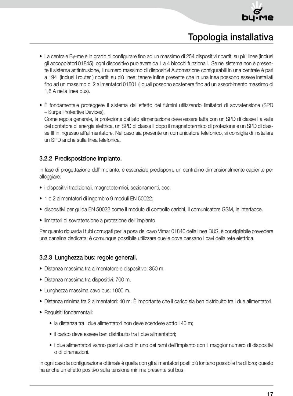 Se nel sistema non è presente il sistema antintrusione, il numero massimo di dispositivi Automazione configurabili in una centrale è pari a 194 (inclusi i router ) ripartiti su più linee; tenere