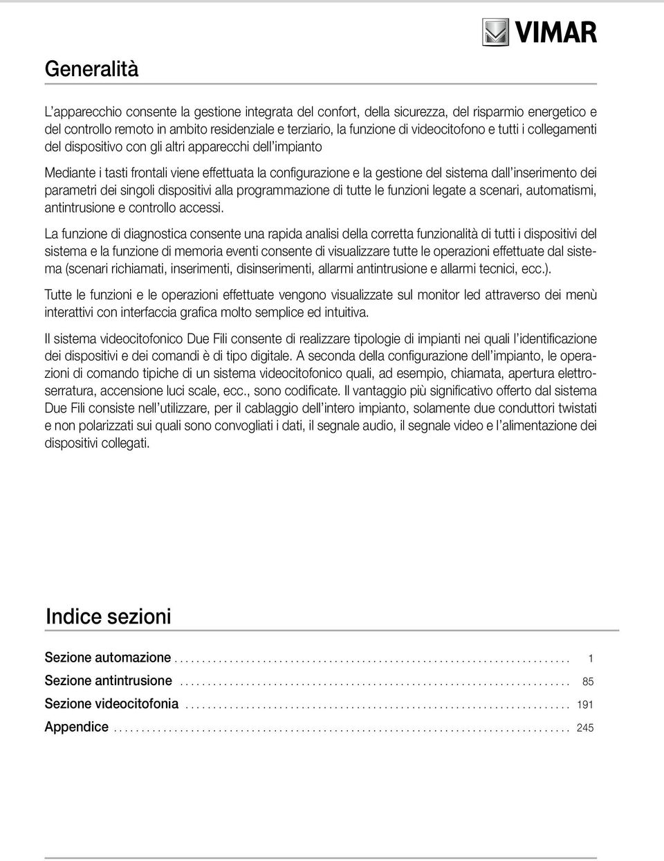 singoli dispositivi alla programmazione di tutte le funzioni legate a scenari, automatismi, antintrusione e controllo accessi.