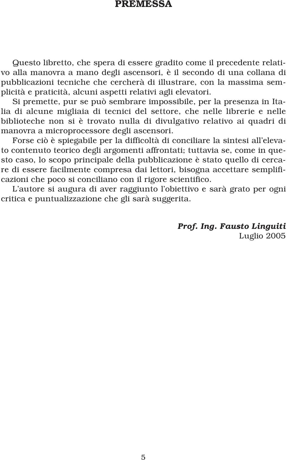 Si premette, pur se può sembrare impossibile, per la presenza in Italia di alcune migliaia di tecnici del settore, che nelle librerie e nelle biblioteche non si è trovato nulla di divulgativo