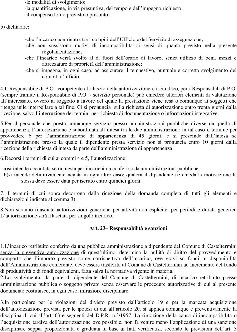 fuori dell orario di lavoro, senza utilizzo di beni, mezzi e attrezzature di proprietà dell amministrazione; -che si impegna, in ogni caso, ad assicurare il tempestivo, puntuale e corretto