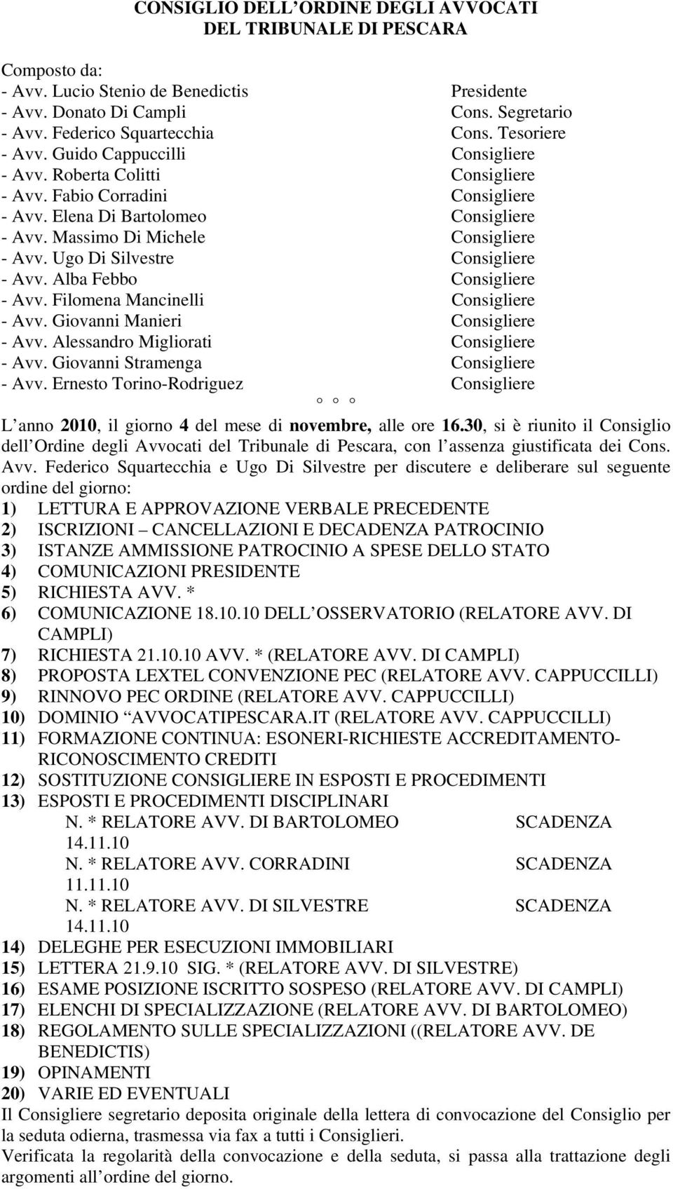 Ugo Di Silvestre Consigliere - Avv. Alba Febbo Consigliere - Avv. Filomena Mancinelli Consigliere - Avv. Giovanni Manieri Consigliere - Avv. Alessandro Migliorati Consigliere - Avv.