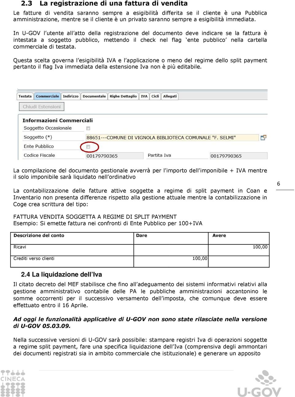 In U-GOV l utente all atto della registrazione del documento deve indicare se la fattura è intestata a soggetto pubblico, mettendo il check nel flag ente pubblico nella cartella commerciale di