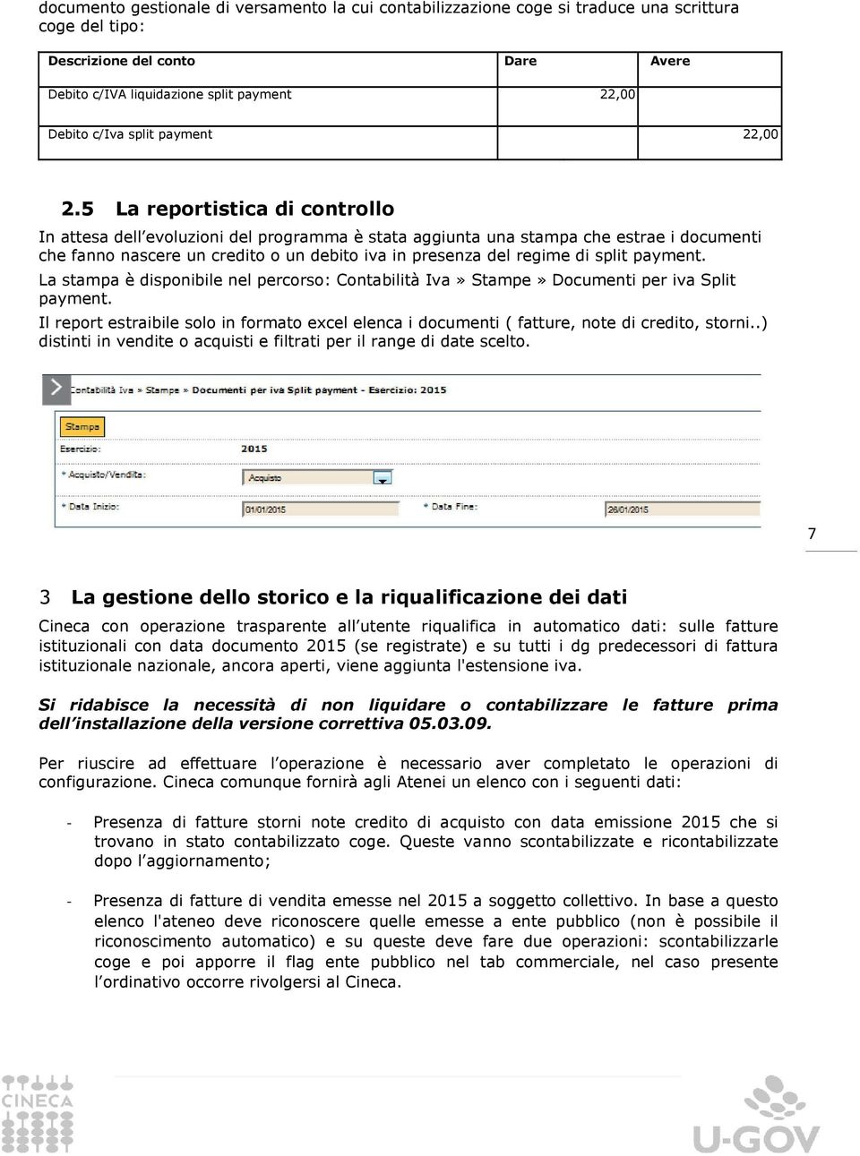 payment. La stampa è disponibile nel percorso: Contabilità Iva» Stampe» Documenti per iva Split payment.