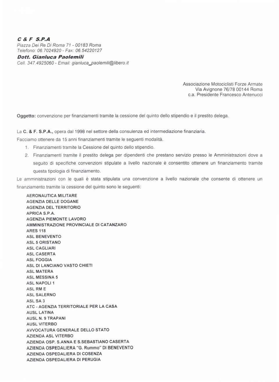 La C. & F. S.P.A., opera dal 1998 nel settore della consulenza ed intermediazione finanziaria. Facciamo ottenere da 15 anni finanziamenti tramite Ie seguenti modalita. 1. Finanziamenti tramite la Cessione del quinto dello stipendio.