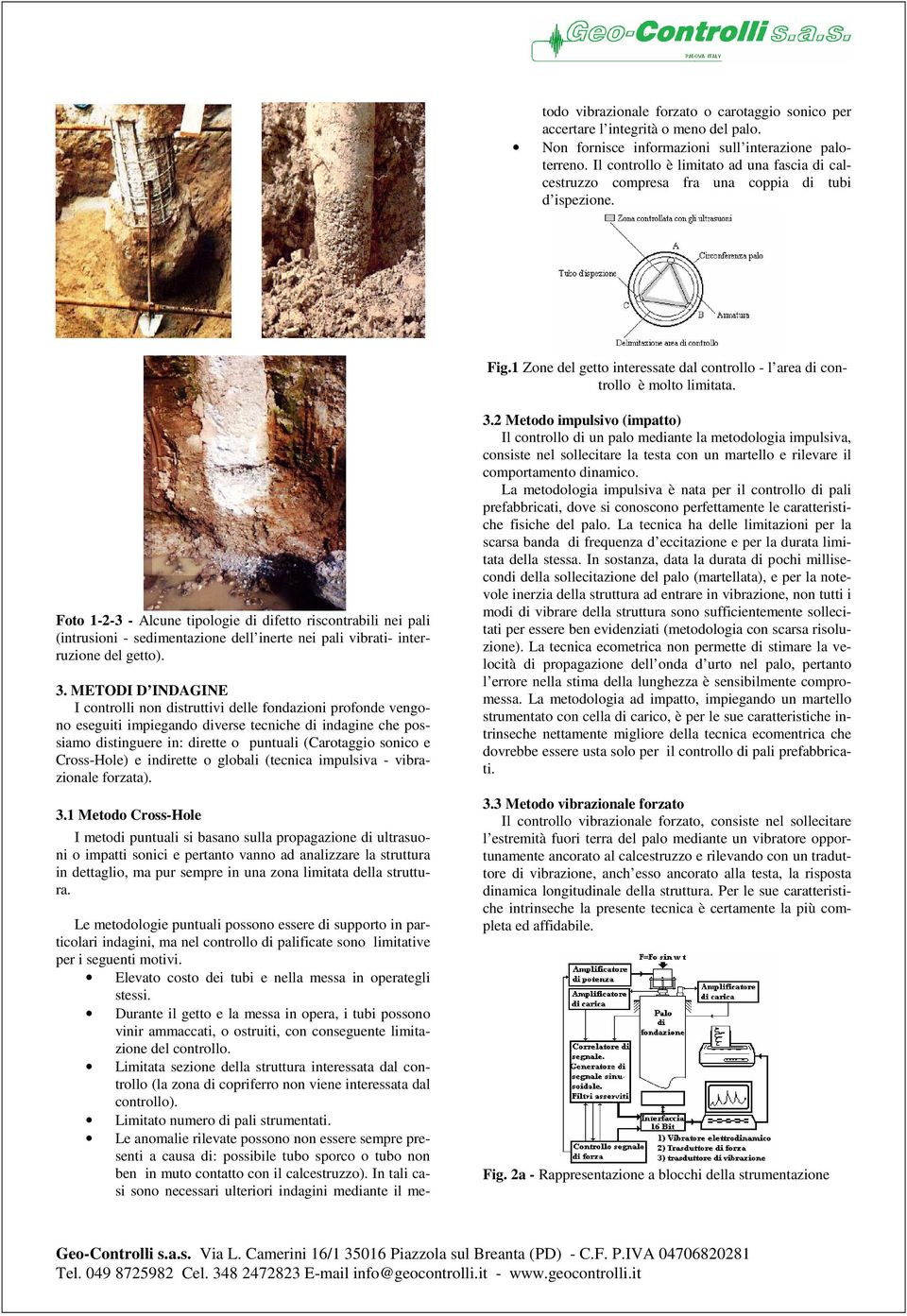 Foto 1-2-3 - Alcune tipologie di difetto riscontrabili nei pali (intrusioni - sedimentazione dell inerte nei pali vibrati- interruzione del getto). 3.