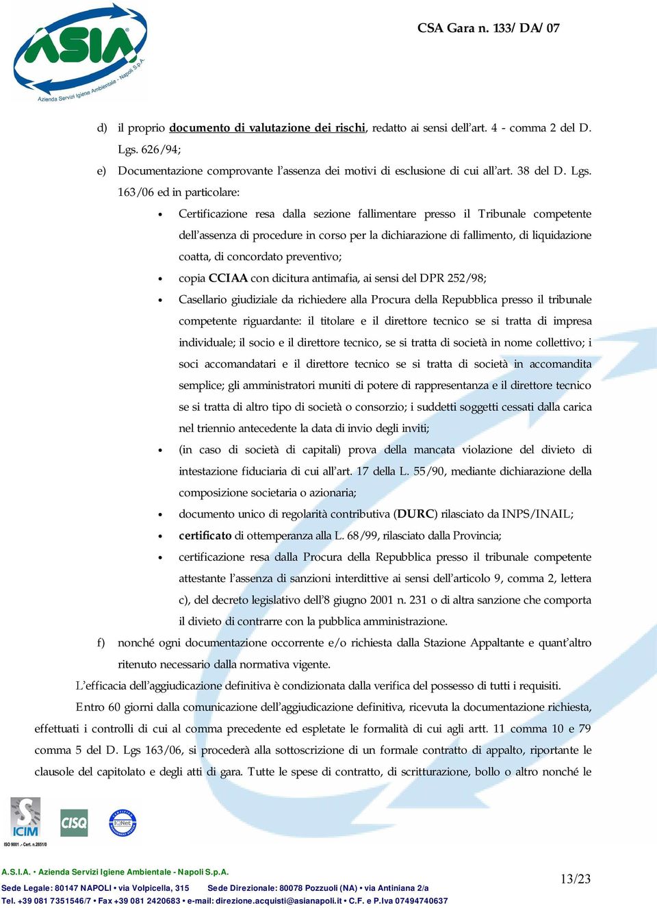 coatta, di concordato preventivo; copia CCIAA con dicitura antimafia, ai sensi del DPR 252/98; Casellario giudiziale da richiedere alla Procura della Repubblica presso il tribunale competente