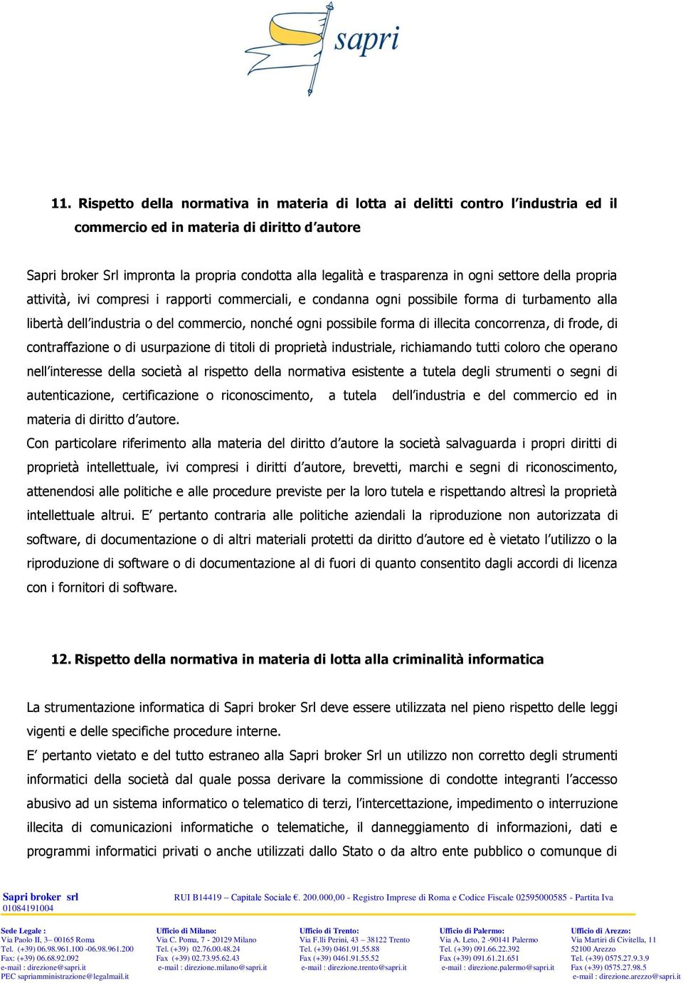 possibile forma di illecita concorrenza, di frode, di contraffazione o di usurpazione di titoli di proprietà industriale, richiamando tutti coloro che operano nell interesse della società al rispetto