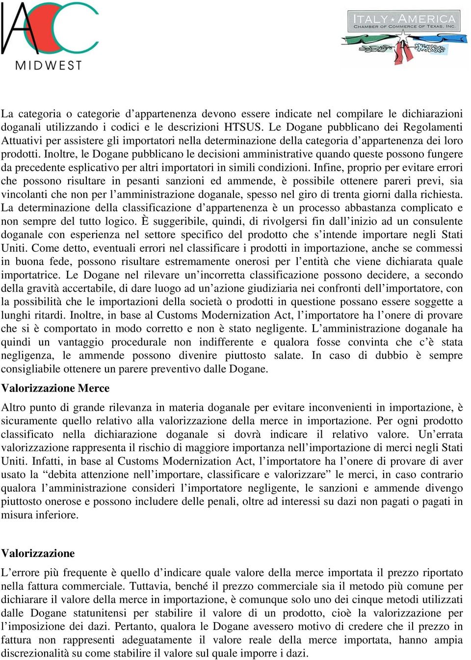 Inoltre, le Dogane pubblicano le decisioni amministrative quando queste possono fungere da precedente esplicativo per altri importatori in simili condizioni.