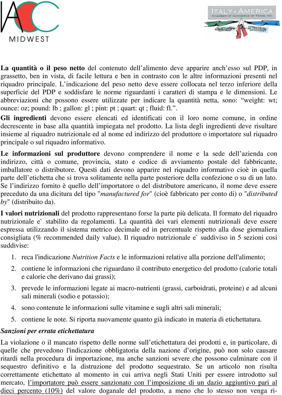 Le abbreviazioni che possono essere utilizzate per indicare la quantità netta, sono: weight: wt; ounce: oz; pound: lb ; gallon: gl ; pint: pt ; quart: qt ; fluid: fl.