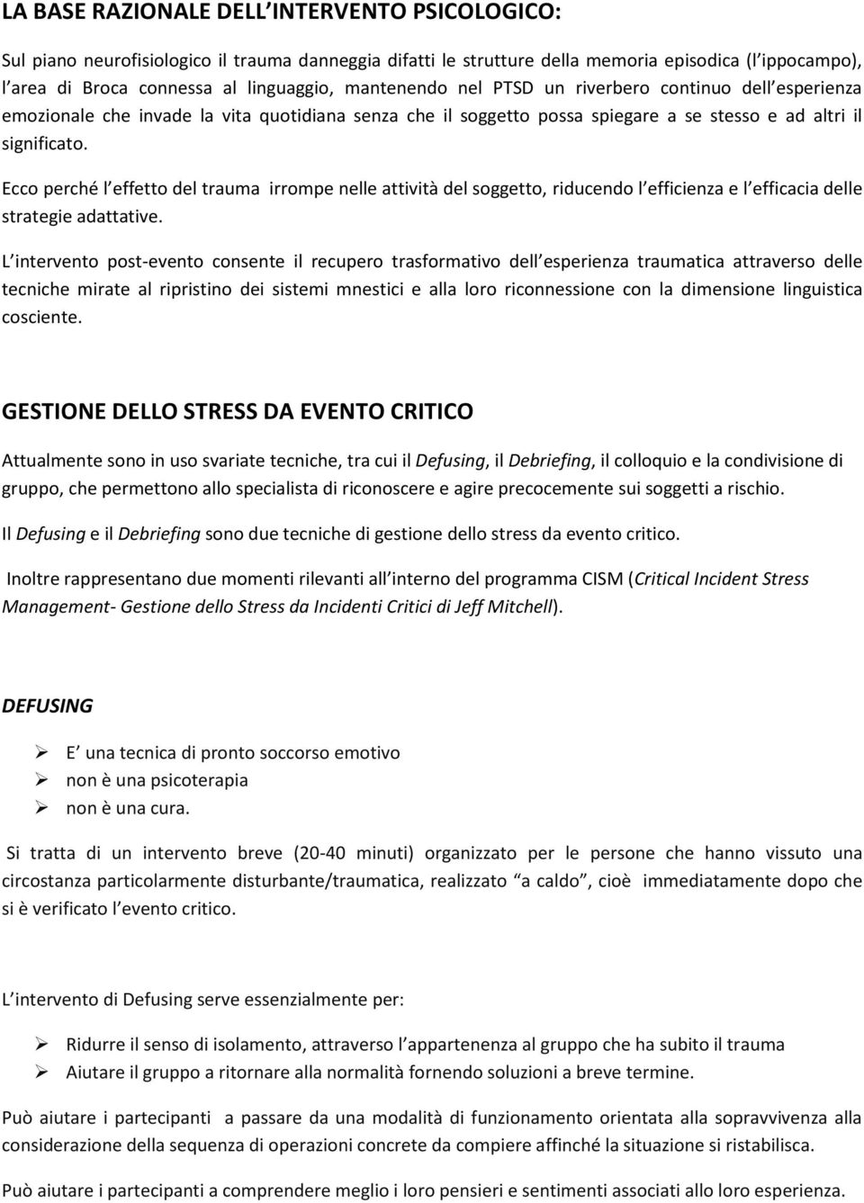 Ecco perché l effetto del trauma irrompe nelle attività del soggetto, riducendo l efficienza e l efficacia delle strategie adattative.