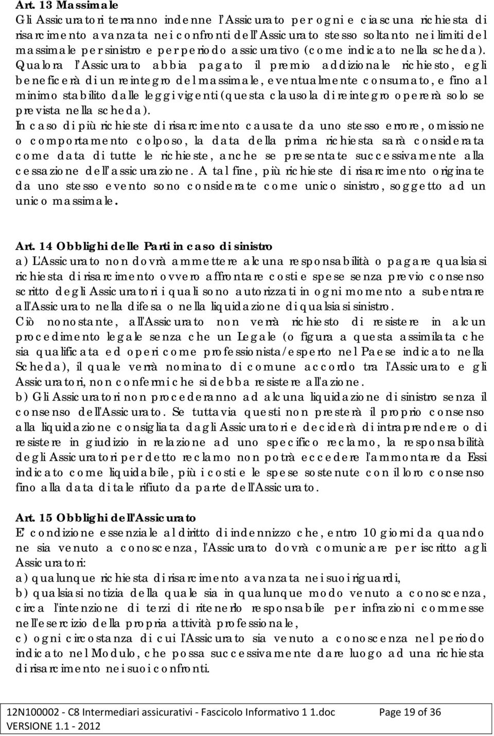 Qualora l Assicurato abbia pagato il premio addizionale richiesto, egli beneficerà di un reintegro del massimale, eventualmente consumato, e fino al minimo stabilito dalle leggi vigenti (questa