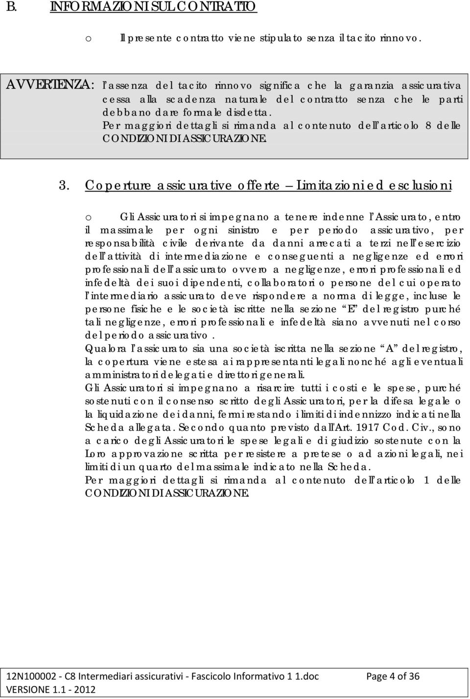 Per maggiori dettagli si rimanda al contenuto dell articolo 8 delle CONDIZIONI DI ASSICURAZIONE. 3.