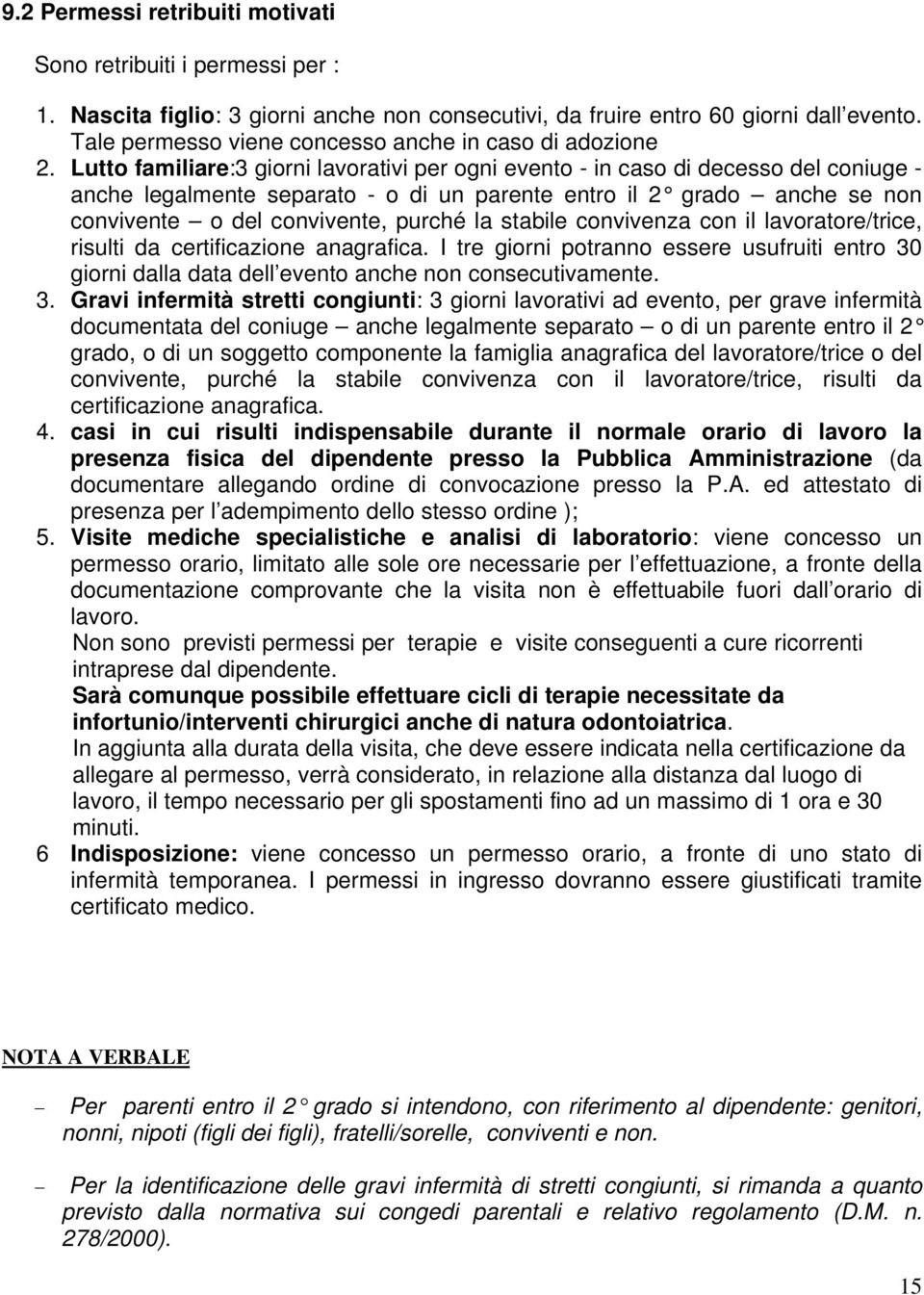 Lutto familiare:3 giorni lavorativi per ogni evento - in caso di decesso del coniuge - anche legalmente separato - o di un parente entro il 2 grado anche se non convivente o del convivente, purché la