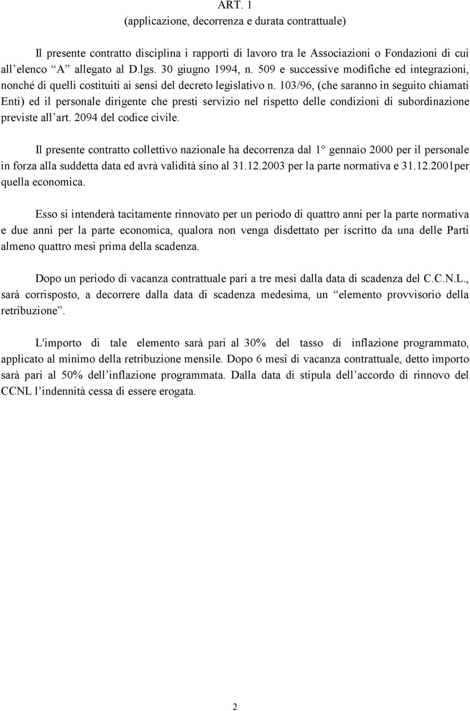 103/96, (che saranno in seguito chiamati Enti) ed il personale dirigente che presti servizio nel rispetto delle condizioni di subordinazione previste all art. 2094 del codice civile.