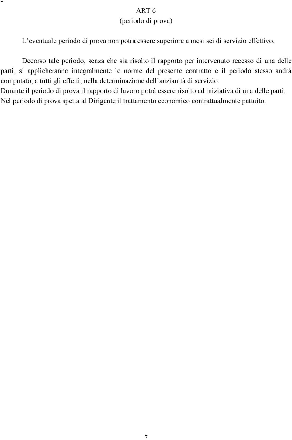 presente contratto e il periodo stesso andrà computato, a tutti gli effetti, nella determinazione dell anzianità di servizio.