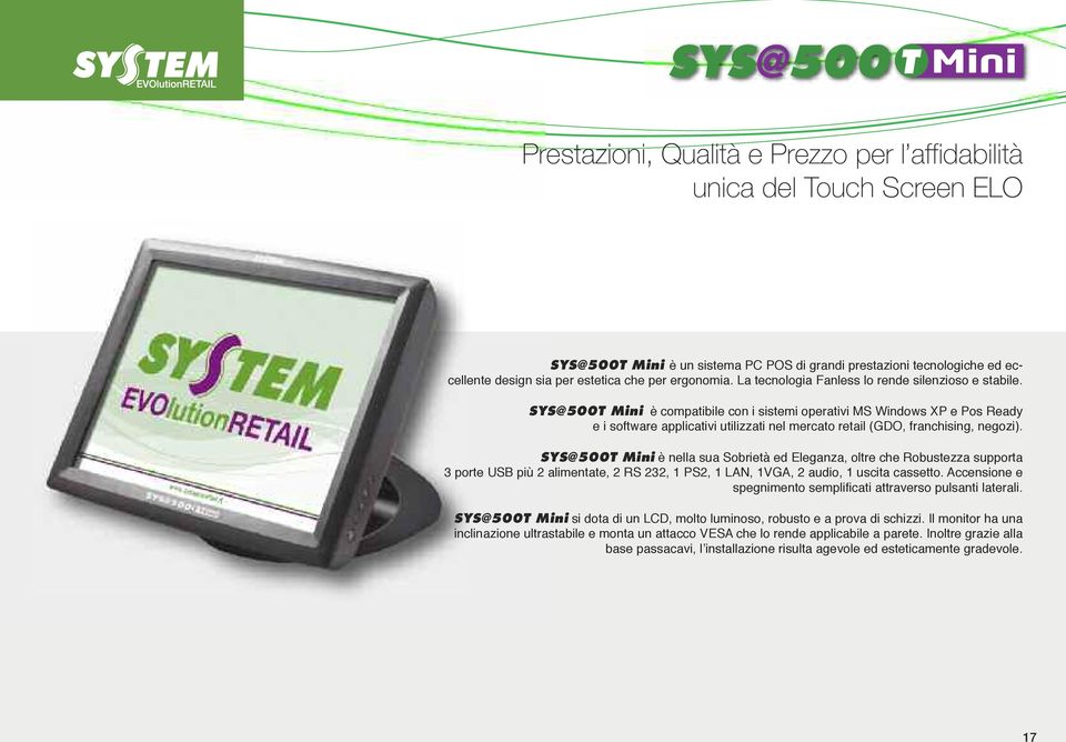 SYS@500T Mini è compatibile con i sistemi operativi MS Windows XP e Pos Ready e i software applicativi utilizzati nel mercato retail (GDO, franchising, negozi).