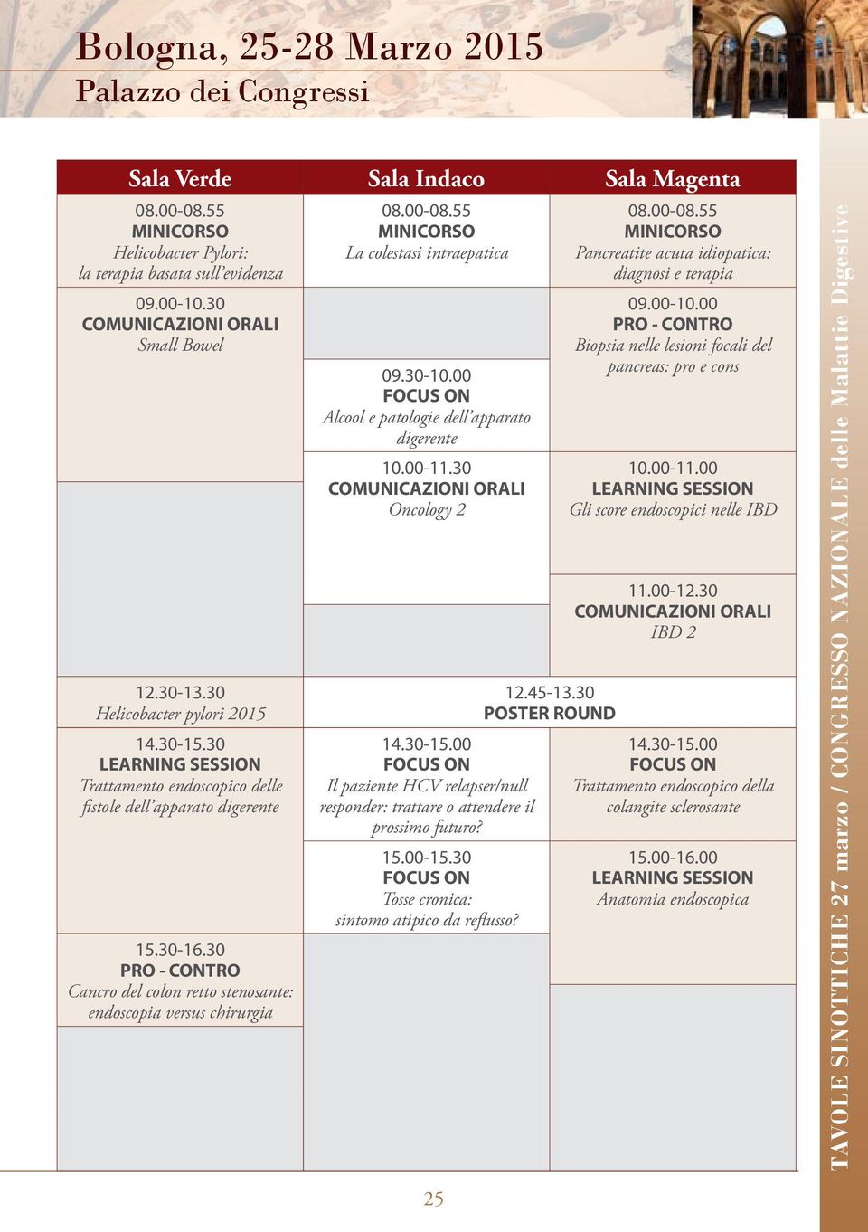 30 PRO - CONTRO Cancro del colon retto stenosante: endoscopia versus chirurgia 08.00-08.55 MINICORSO La colestasi intraepatica 09.30-10.00 FOCUS ON Alcool e patologie dell apparato digerente 10.00-11.