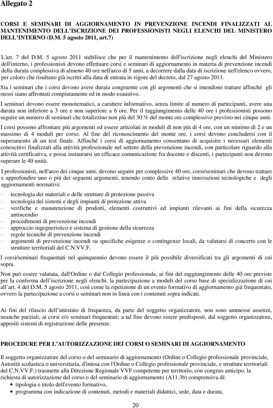 5 agosto 2011 stabilisce che per il mantenimento dell'iscrizione negli elenchi del Ministero dell'interno, i professionisti devono effettuare corsi e seminari di aggiornamento in materia di