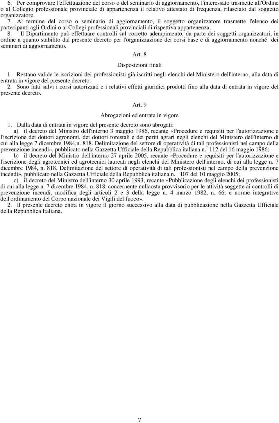 Al termine del corso o seminario di aggiornamento, il soggetto organizzatore trasmette l'elenco dei partecipanti agli Ordini o ai Collegi professionali provinciali di rispettiva appartenenza. 8.